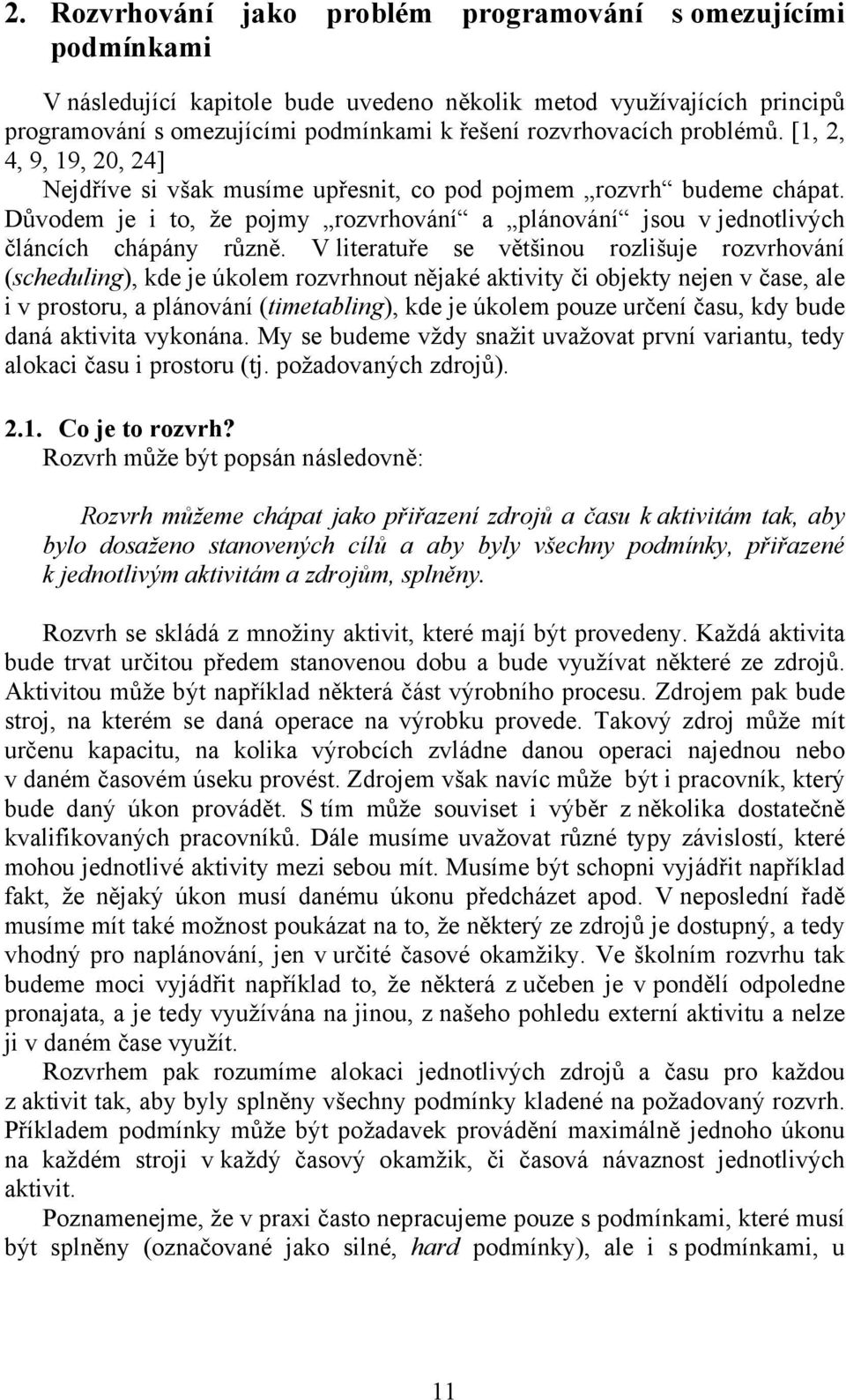 V literatuře se většinou rozlišuje rozvrhování (scheduling), kde je úkolem rozvrhnout nějaké aktivity či objekty nejen v čase, ale i v prostoru, a plánování (timetabling), kde je úkolem pouze určení