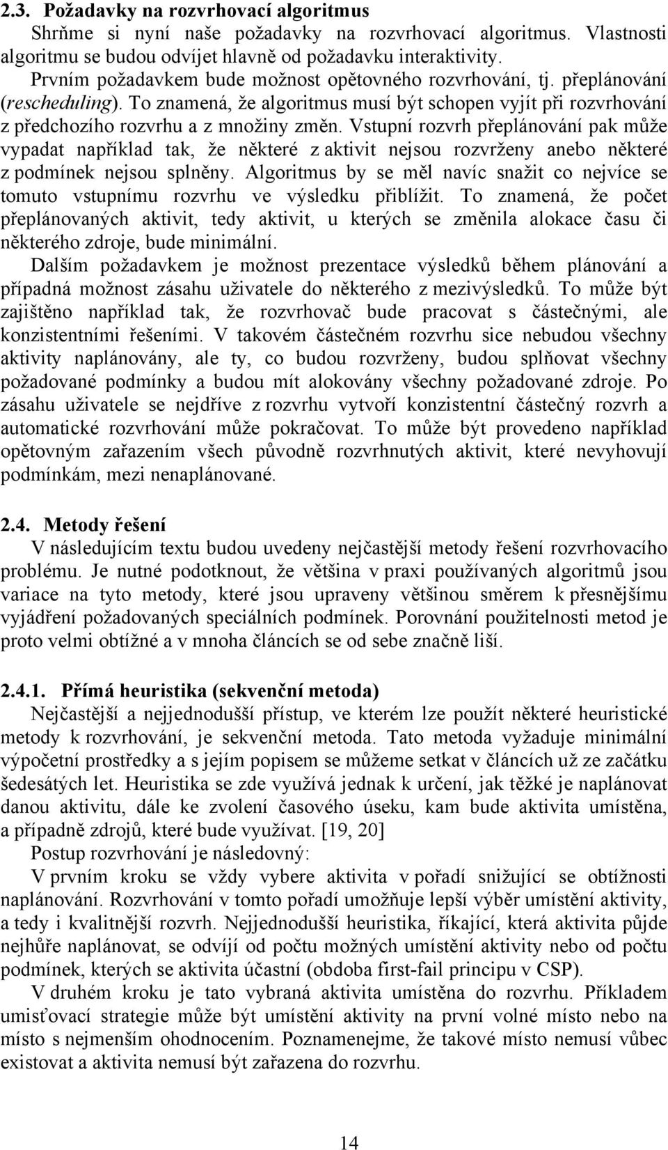 Vstupní rozvrh přeplánování pak může vypadat například tak, že některé z aktivit nejsou rozvrženy anebo některé z podmínek nejsou splněny.