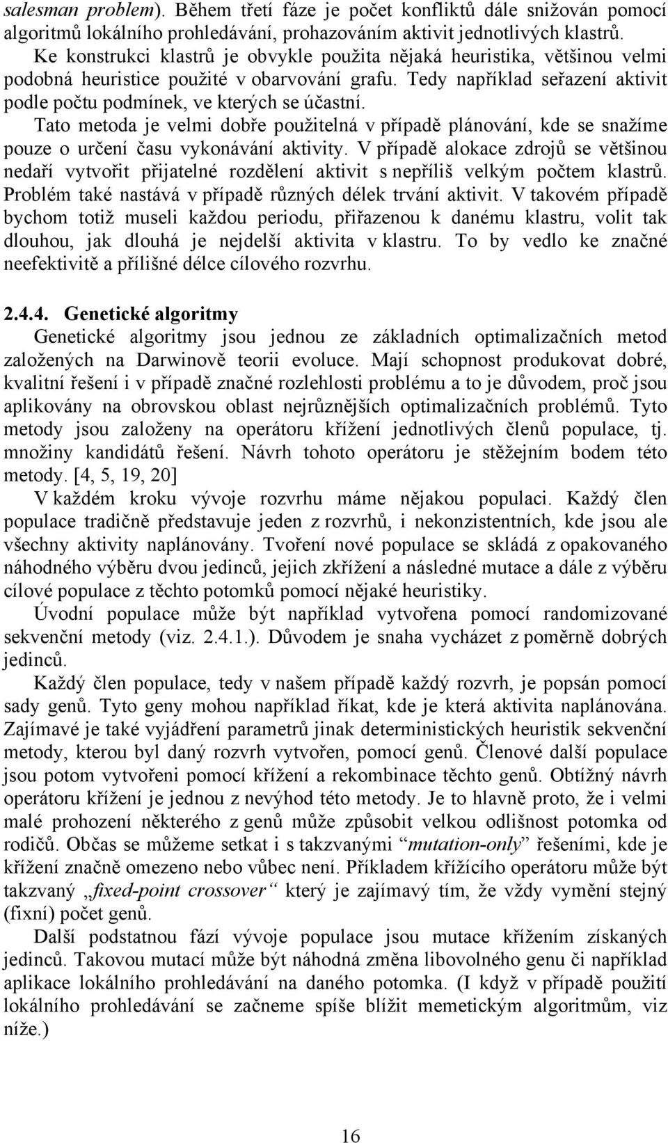 Tato metoda je velmi dobře použitelná v případě plánování, kde se snažíme pouze o určení času vykonávání aktivity.