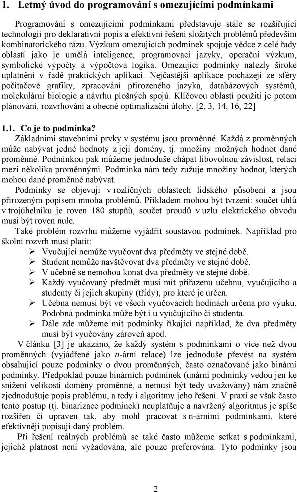 Omezující podmínky nalezly široké uplatnění v řadě praktických aplikací.