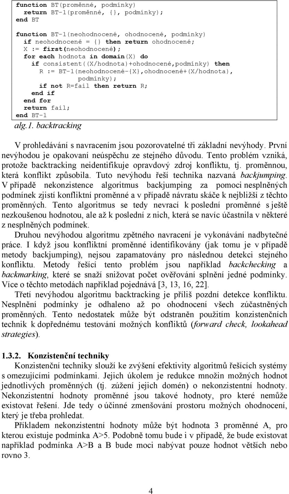 fail; end BT-1 alg.1. backtracking V prohledávání s navracením jsou pozorovatelné tři základní nevýhody. První nevýhodou je opakovaní neúspěchu ze stejného důvodu.