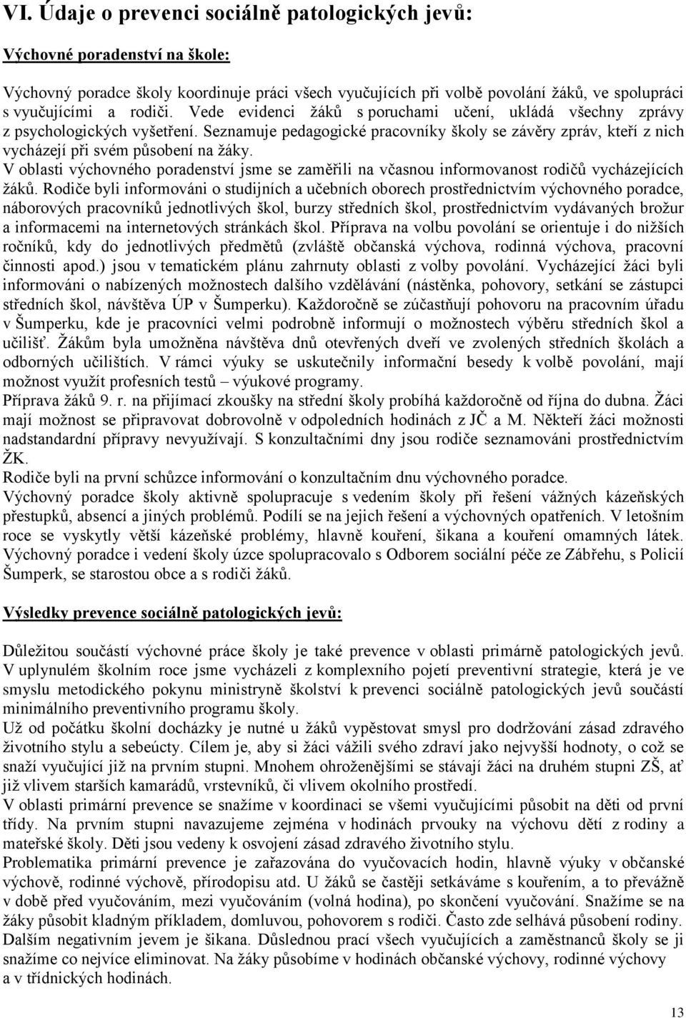 Seznamuje pedagogické pracovníky školy se závěry zpráv, kteří z nich vycházejí při svém působení na ţáky.