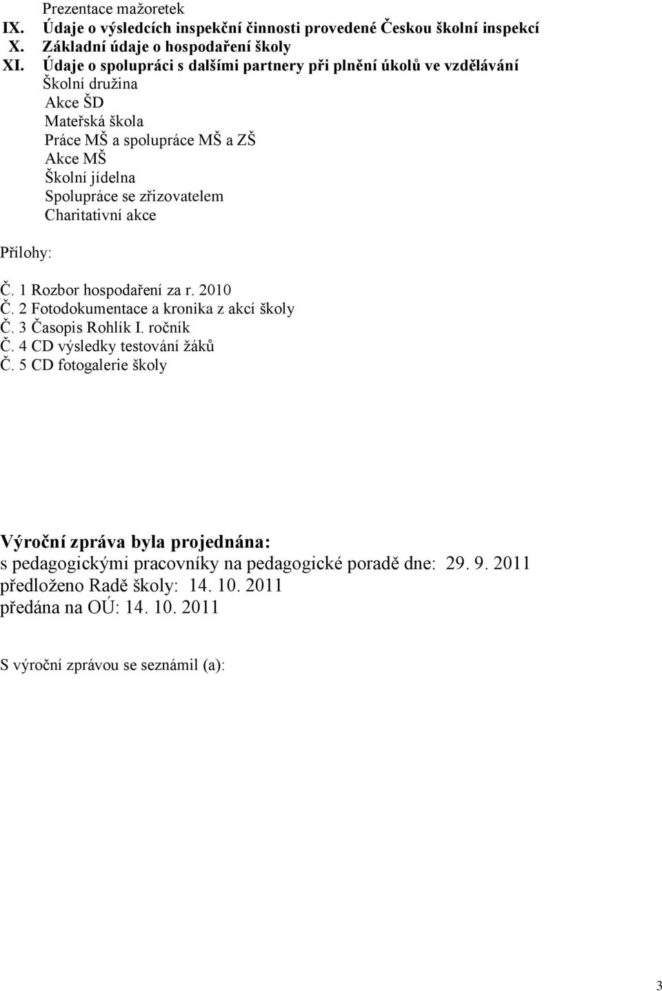 zřizovatelem Charitativní akce Přílohy: Č. 1 Rozbor hospodaření za r. 2010 Č. 2 Fotodokumentace a kronika z akcí školy Č. 3 Časopis Rohlík I. ročník Č.