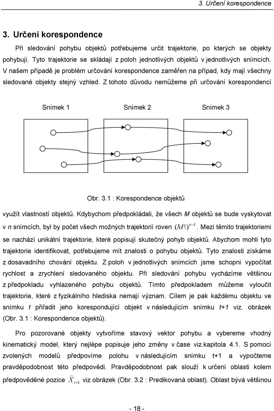 Z tohoto důvodu nemůžeme při určování orespondencí Sníme 1 Sníme 2 Sníme 3 Obr. 3.1 : Korespondence objetů využít vlastností objetů.