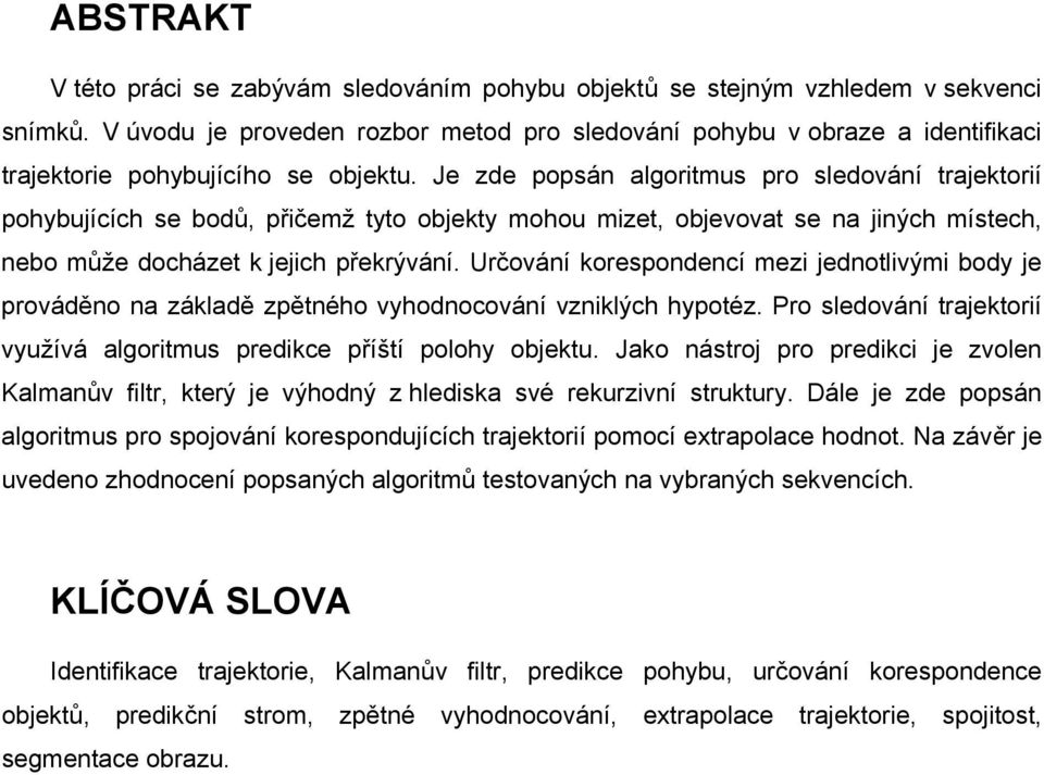 Je zde popsán algoritmus pro sledování trajetorií pohybujících se bodů, přičemž tyto objety mohou mizet, objevovat se na jiných místech, nebo může docházet jejich přerývání.