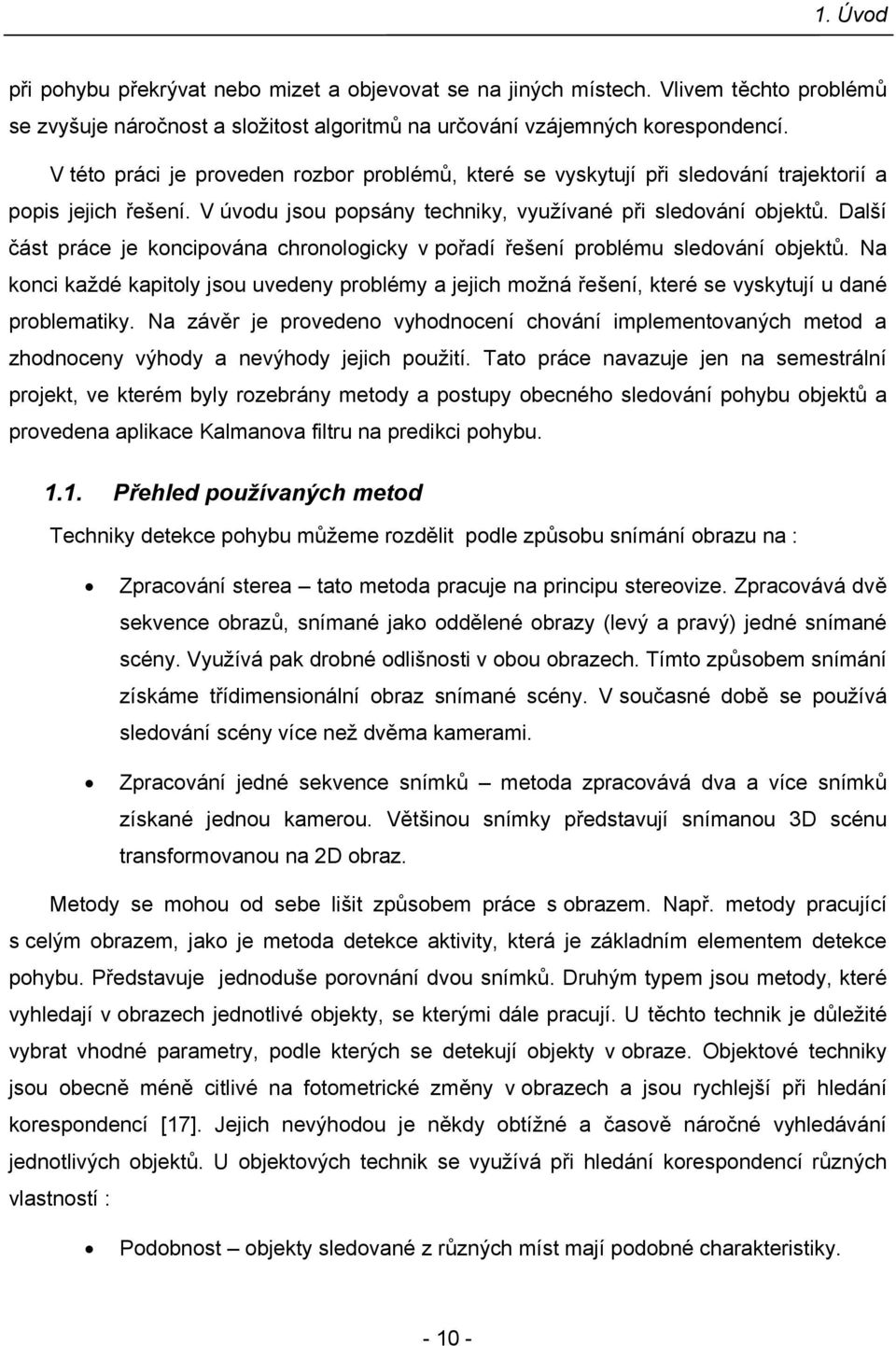 Další část práce je oncipována chronologicy v pořadí řešení problému sledování objetů. Na onci aždé apitoly jsou uvedeny problémy a jejich možná řešení, teré se vysytují u dané problematiy.