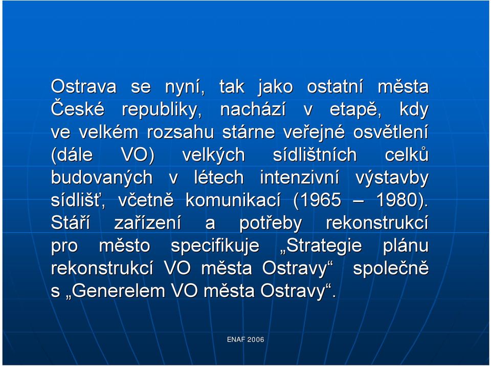 intenzivní výstavby sídlišť,, včetnv etně komunikací (1965 1980).