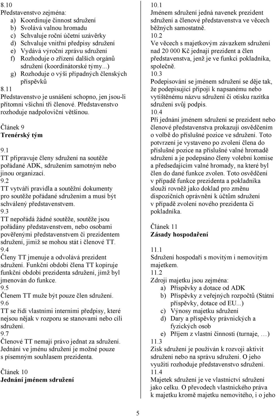 11 Představenstvo je usnášení schopno, jen jsou-li přítomni všichni tři členové. Představenstvo rozhoduje nadpoloviční většinou. Článek 9 Trenérský tým 9.