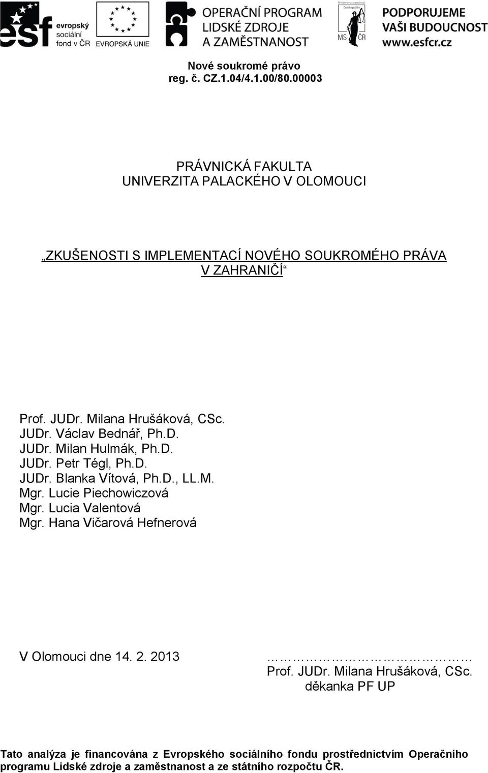 JUDr. Václav Bednář, Ph.D. JUDr. Milan Hulmák, Ph.D. JUDr. Petr Tégl, Ph.D. JUDr. Blanka Vítová, Ph.D., LL.M. Mgr. Lucie Piechowiczová Mgr.