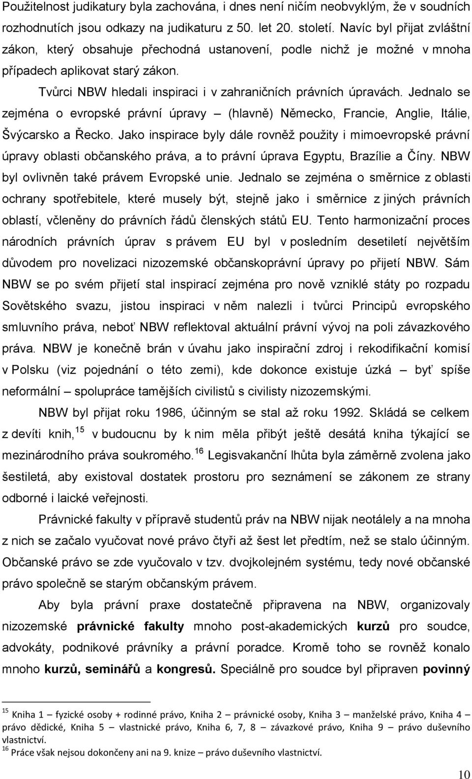 Jednalo se zejména o evropské právní úpravy (hlavně) Německo, Francie, Anglie, Itálie, Švýcarsko a Řecko.