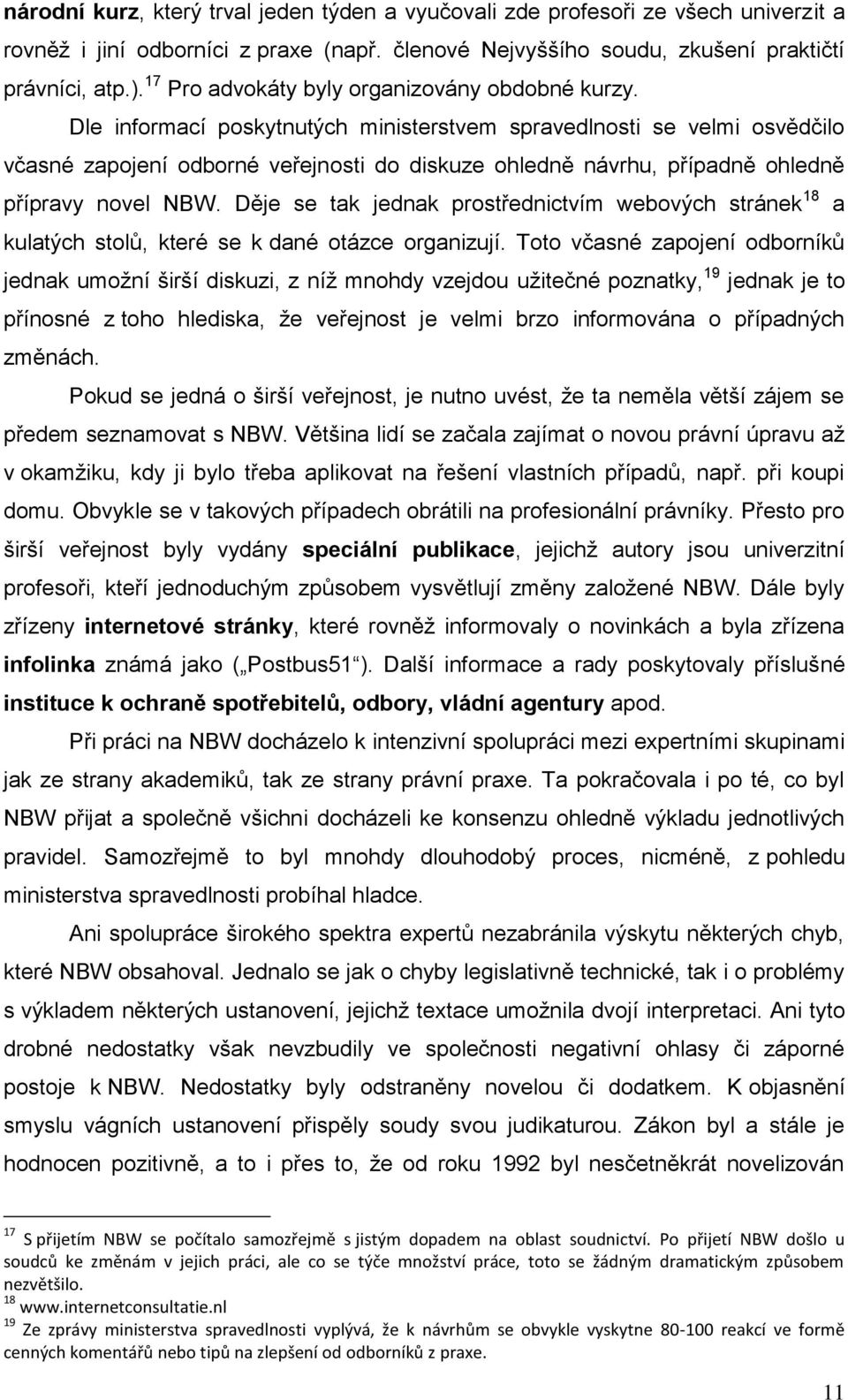 Dle informací poskytnutých ministerstvem spravedlnosti se velmi osvědčilo včasné zapojení odborné veřejnosti do diskuze ohledně návrhu, případně ohledně přípravy novel NBW.