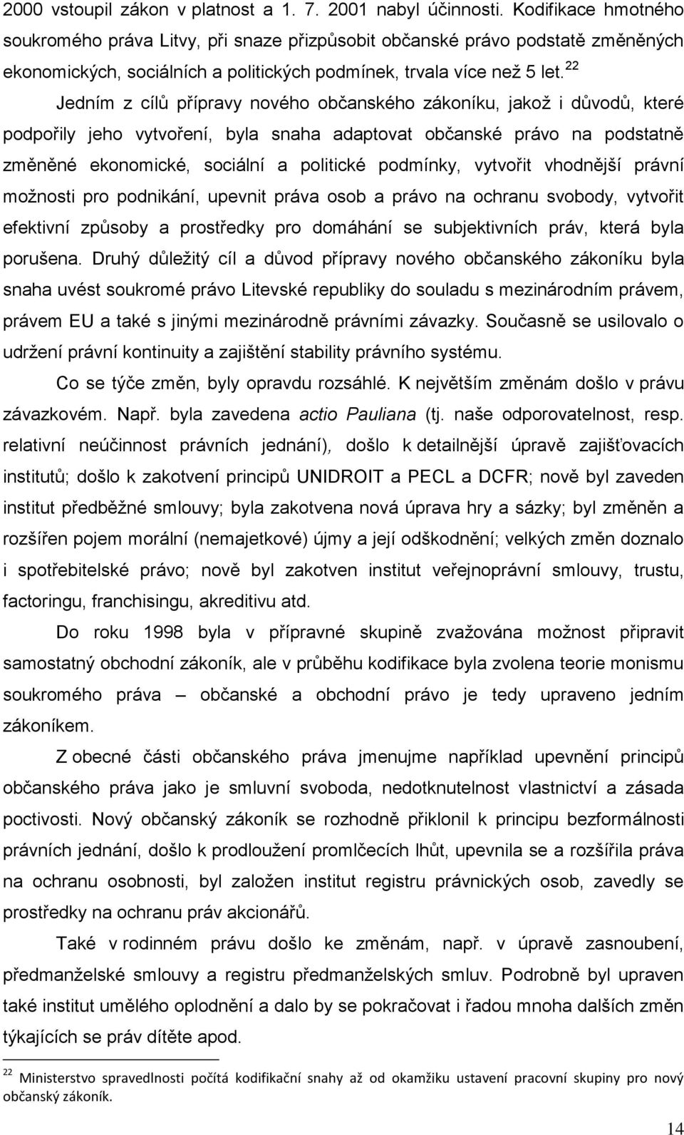 22 Jedním z cílů přípravy nového občanského zákoníku, jakož i důvodů, které podpořily jeho vytvoření, byla snaha adaptovat občanské právo na podstatně změněné ekonomické, sociální a politické