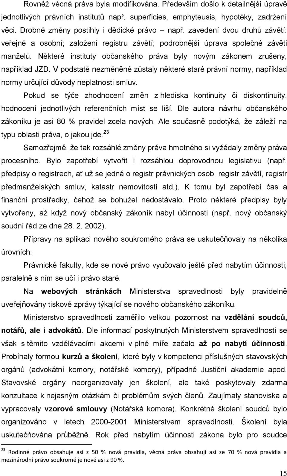 Některé instituty občanského práva byly novým zákonem zrušeny, například JZD. V podstatě nezměněné zůstaly některé staré právní normy, například normy určující důvody neplatnosti smluv.