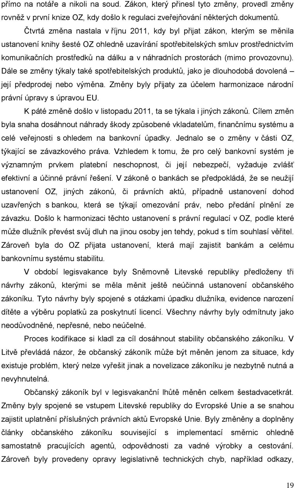 náhradních prostorách (mimo provozovnu). Dále se změny týkaly také spotřebitelských produktů, jako je dlouhodobá dovolená její předprodej nebo výměna.