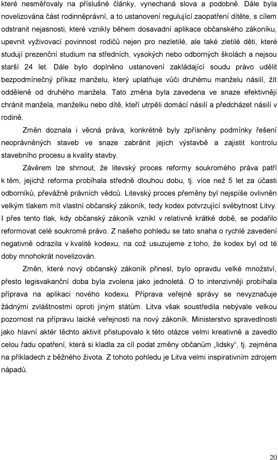 povinnost rodičů nejen pro nezletilé, ale také zletilé děti, které studují prezenční studium na středních, vysokých nebo odborných školách a nejsou starší 24 let.