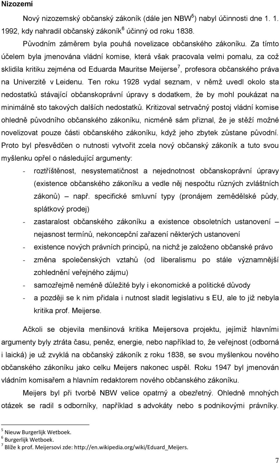 Za tímto účelem byla jmenována vládní komise, která však pracovala velmi pomalu, za což sklidila kritiku zejména od Eduarda Mauritse Meijerse 7, profesora občanského práva na Univerzitě v Leidenu.