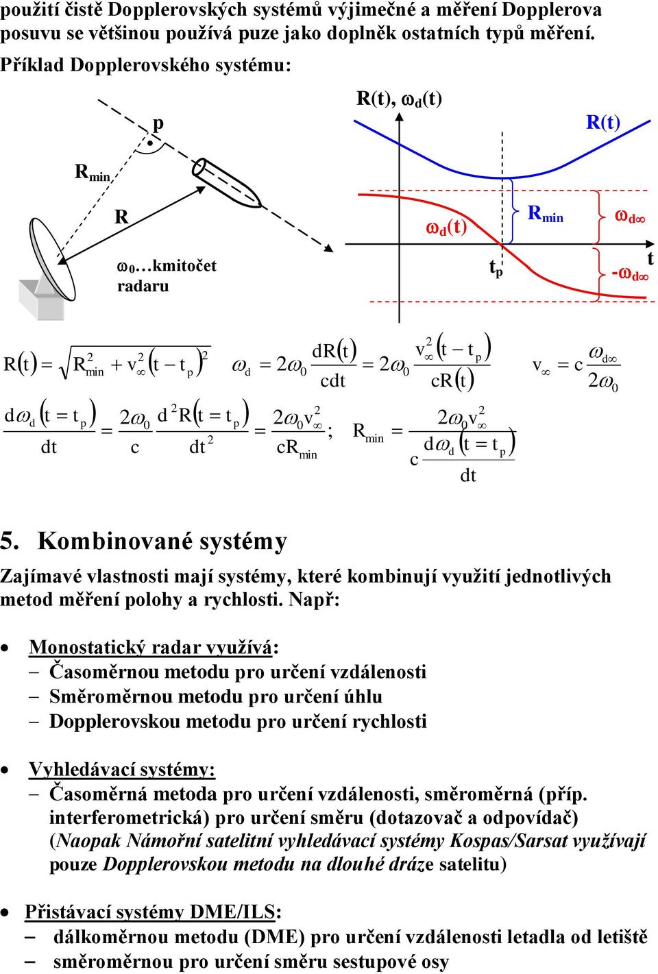 Kombinované systémy Zajímavé vlastnosti mají systémy, které kombinují využití jednotlivých metod měření olohy a rychlosti.