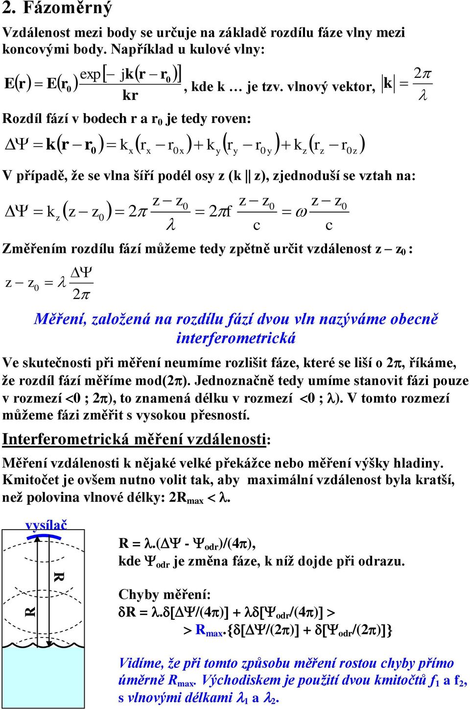 vzdálenost z z : z z 2 k 2 Měření, založená na rozdílu fází dvou vln nazýváme obecně interferometrická Ve skutečnosti ři měření neumíme rozlišit fáze, které se liší o 2, říkáme, že rozdíl fází měříme