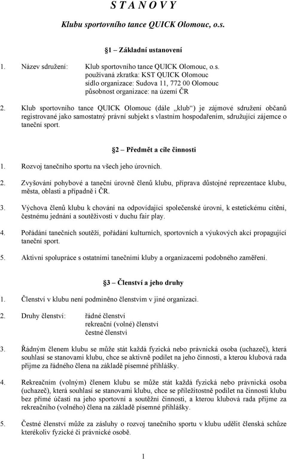 2 Předmět a cíle činnosti 1. Rozvoj tanečního sportu na všech jeho úrovních. 2. Zvyšování pohybové a taneční úrovně členů klubu, příprava důstojné reprezentace klubu, města, oblasti a případně i ČR.