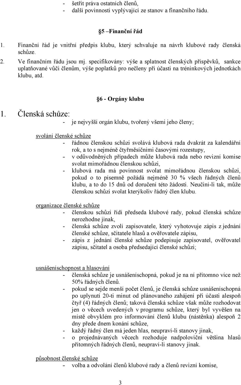 specifikovány: výše a splatnost členských příspěvků, sankce uplatňované vůči členům, výše poplatků pro nečleny při účasti na tréninkových jednotkách klubu, atd. 6 - Orgány klubu 1.