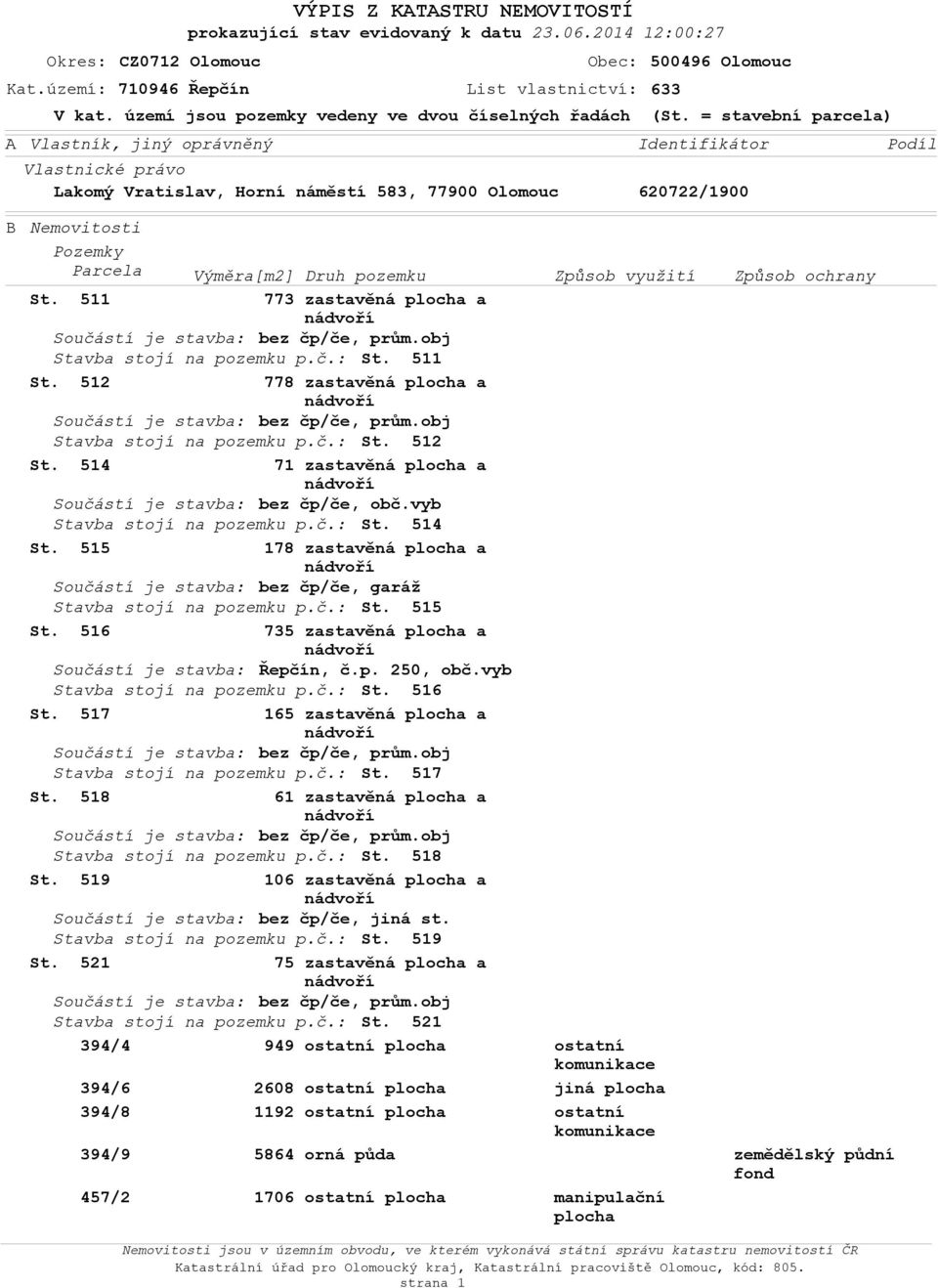 511 773 zastavěná plcha a nádvří Sučástí je stavba: bez čp/če, prům.bj Stavba stjí na pzemku p.č.: St. 511 St. 512 778 zastavěná plcha a nádvří Sučástí je stavba: bez čp/če, prům.