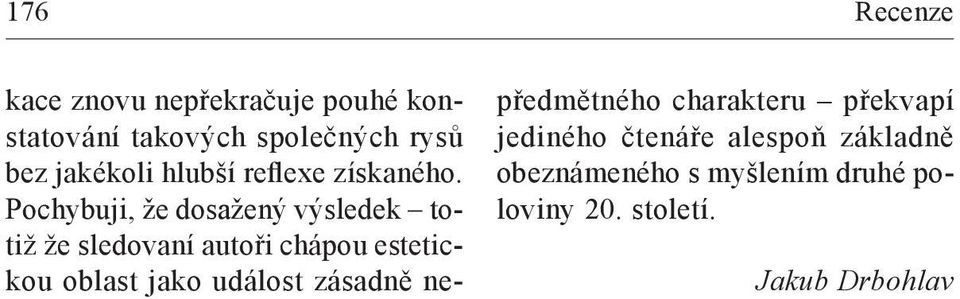 Pochybuji, že dosažený výsledek totiž že sledovaní autoři chápou estetickou oblast jako