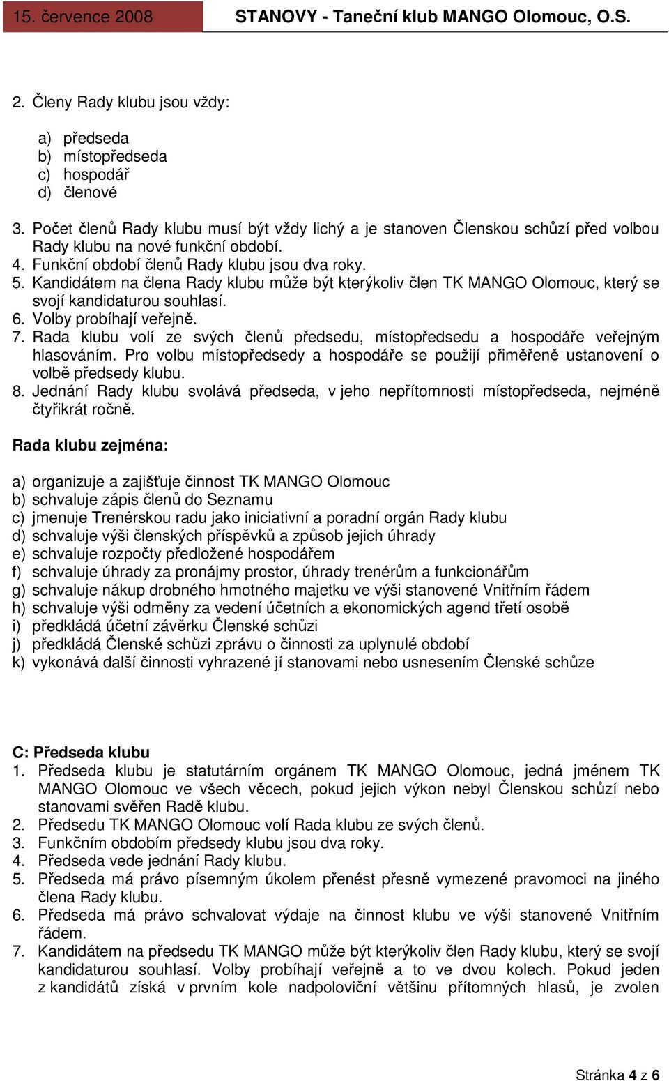 Kandidátem na člena Rady klubu může být kterýkoliv člen TK MANGO Olomouc, který se svojí kandidaturou souhlasí. 6. Volby probíhají veřejně. 7.