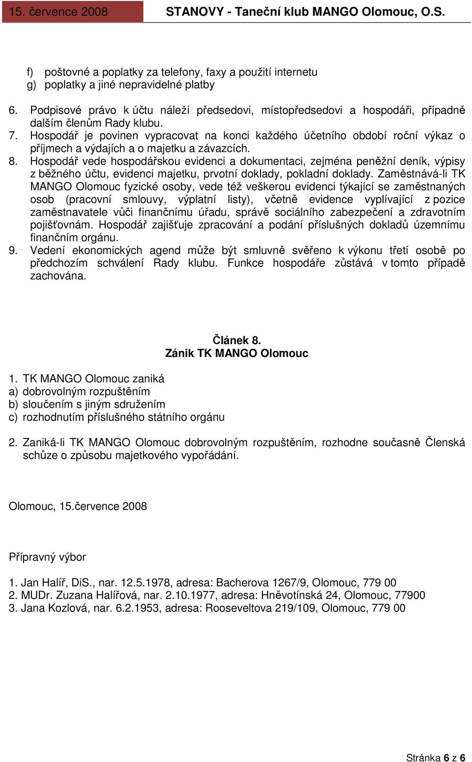 Hospodář je povinen vypracovat na konci každého účetního období roční výkaz o příjmech a výdajích a o majetku a závazcích. 8.