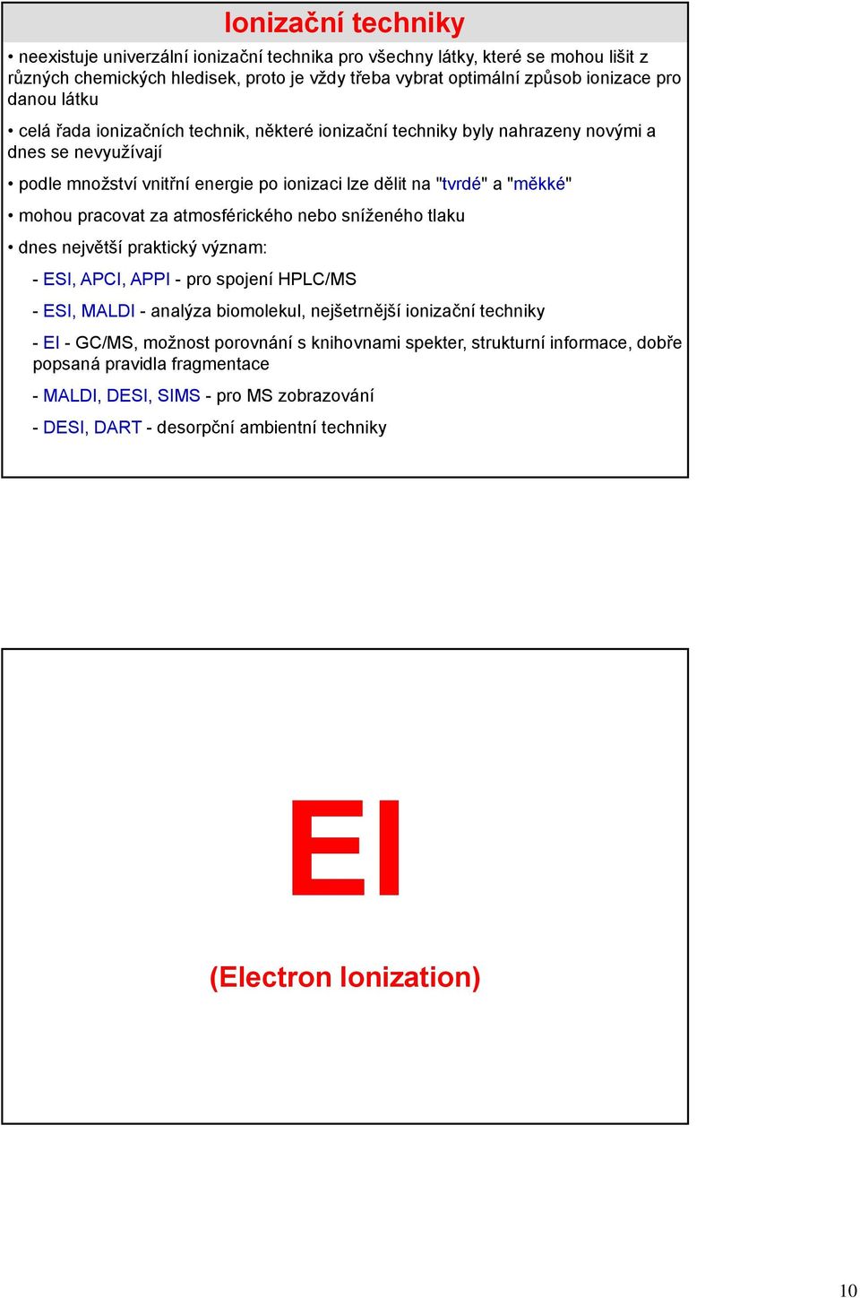 za atmosférického nebo sníženého tlaku dnes největší praktický význam: - ESI, APCI, APPI - pro spojení HPLC/MS - ESI, MALDI - analýza biomolekul, nejšetrnější ionizační techniky - EI - GC/MS,