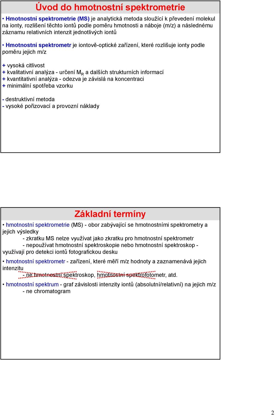 R a dalších strukturních informací + kvantitativní analýza - odezva je závislá na koncentraci + minimální spotřeba vzorku - destruktivní metoda - vysoké pořizovací a provozní náklady Základní termíny