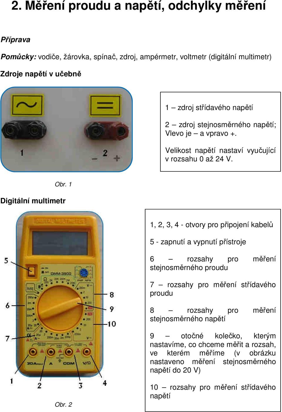 1 Digitální multimetr 1, 2, 3, 4 - otvory pro připojení kabelů 5 - zapnutí a vypnutí přístroje 6 rozsahy pro měření stejnosměrného proudu 7 rozsahy pro měření střídavého