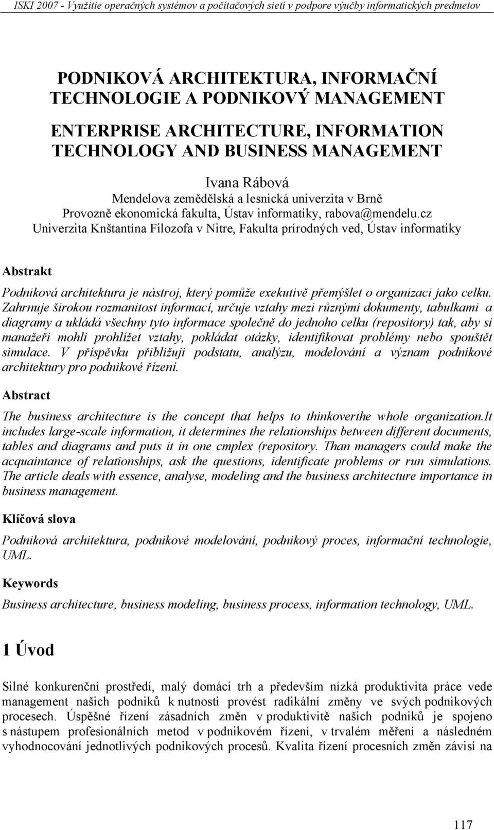 cz Univerzita Knštantína Filozofa v Nitre, Fakulta prírodných ved, Ústav informatiky Abstrakt Podniková architektura je nástroj, který pomůže exekutivě přemýšlet o organizaci jako celku.