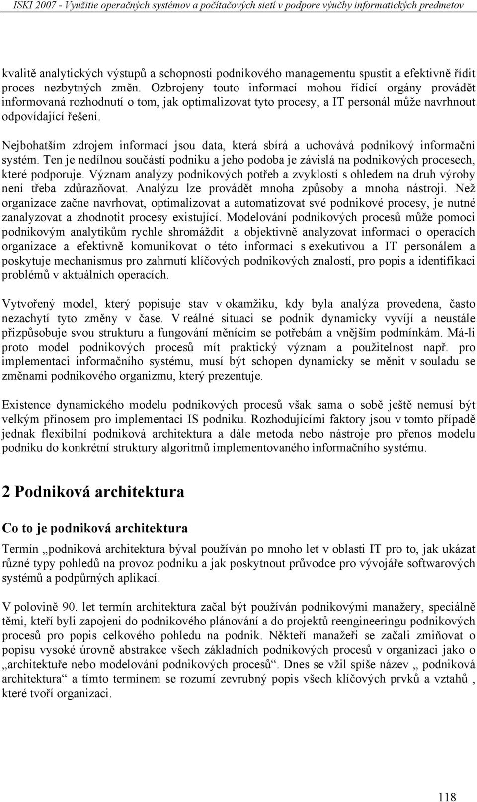 Nejbohatším zdrojem informací jsou data, která sbírá a uchovává podnikový informační systém. Ten je nedílnou součástí podniku a jeho podoba je závislá na podnikových procesech, které podporuje.