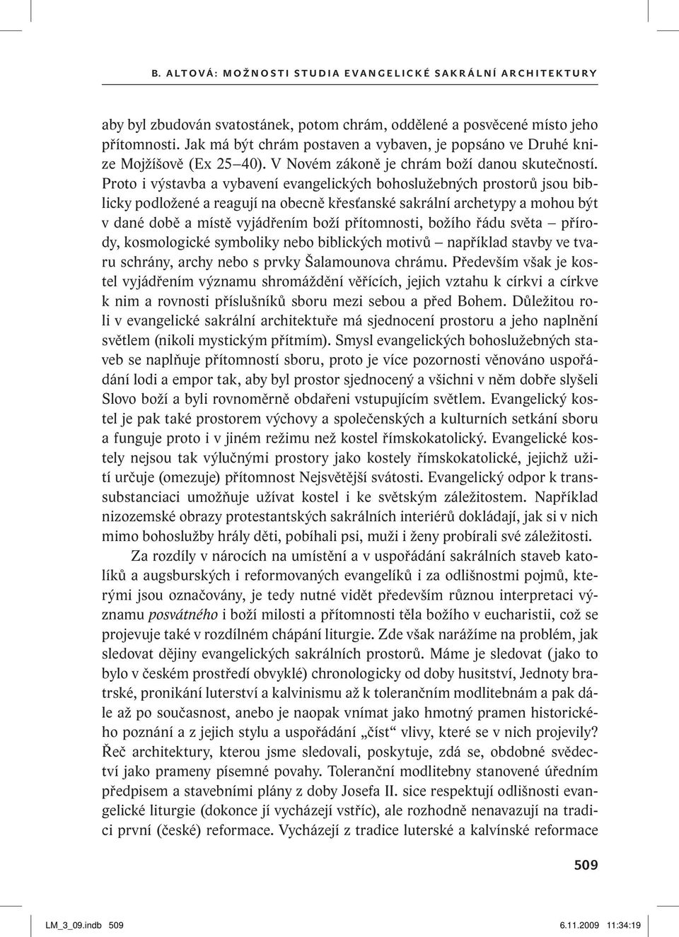 Proto i výstavba a vybavení evangelických bohoslužebných prostorů jsou biblicky podložené a reagují na obecně křesťanské sakrální archetypy a mohou být v dané době a místě vyjádřením boží