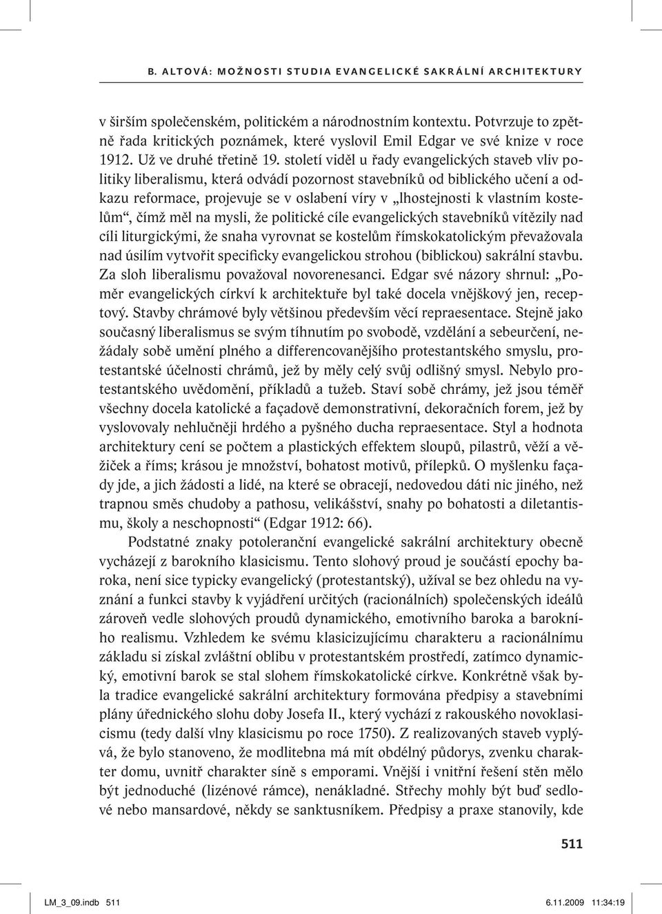 století viděl u řady evangelických staveb vliv politiky liberalismu, která odvádí pozornost stavebníků od biblického učení a odkazu reformace, projevuje se v oslabení víry v lhostejnosti k vlastním