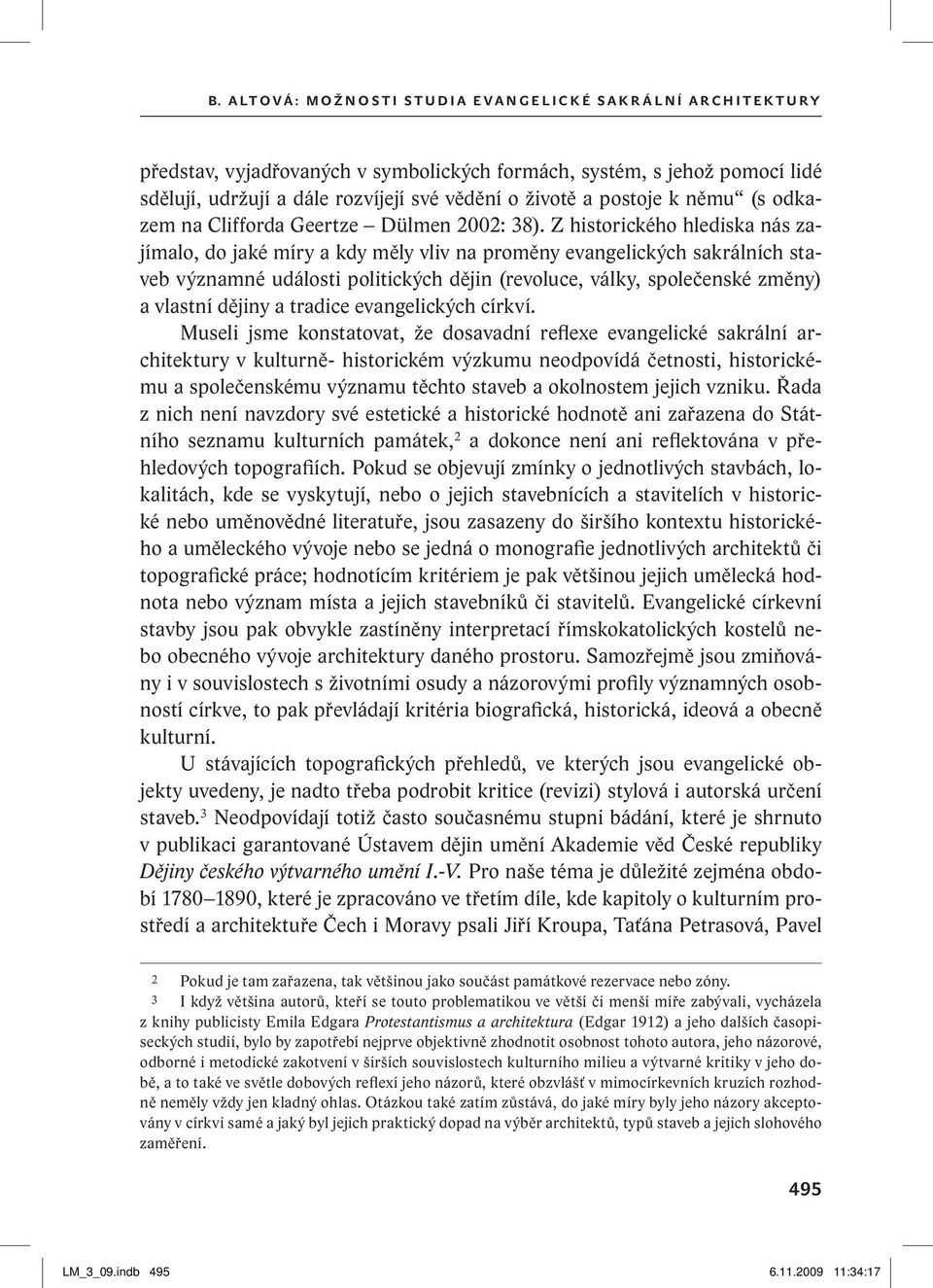 Z historického hlediska nás zajímalo, do jaké míry a kdy měly vliv na proměny evangelických sakrálních staveb významné události politických dějin (revoluce, války, společenské změny) a vlastní dějiny