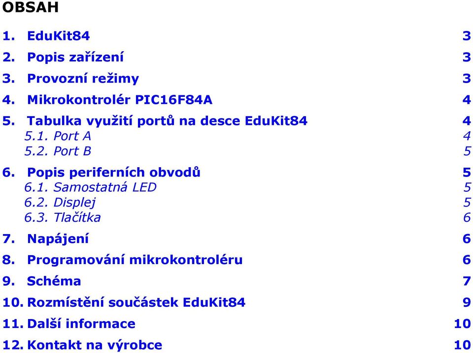 Popis periferních obvodů 5 6.1. Samostatná LED 5 6.2. Displej 5 6.3. Tlačítka 6 7. Napájení 6 8.