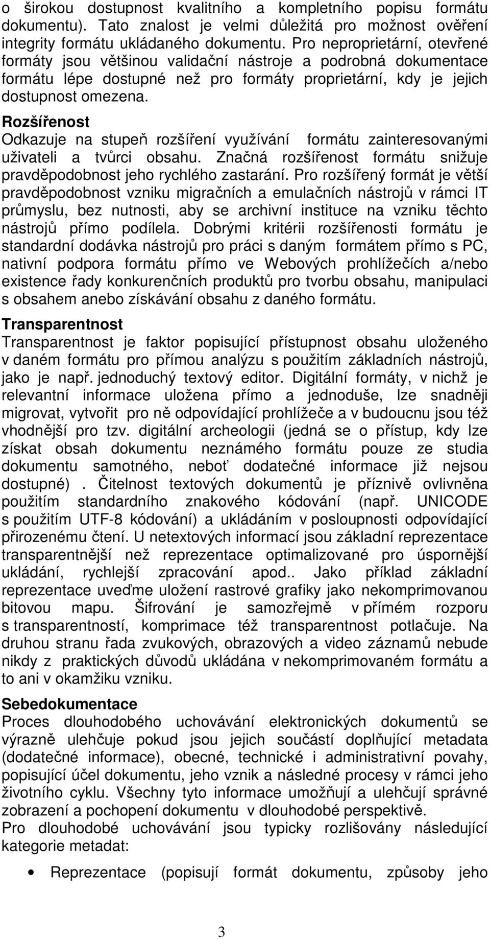 Rozšířenost Odkazuje na stupeň rozšíření využívání formátu zainteresovanými uživateli a tvůrci obsahu. Značná rozšířenost formátu snižuje pravděpodobnost jeho rychlého zastarání.