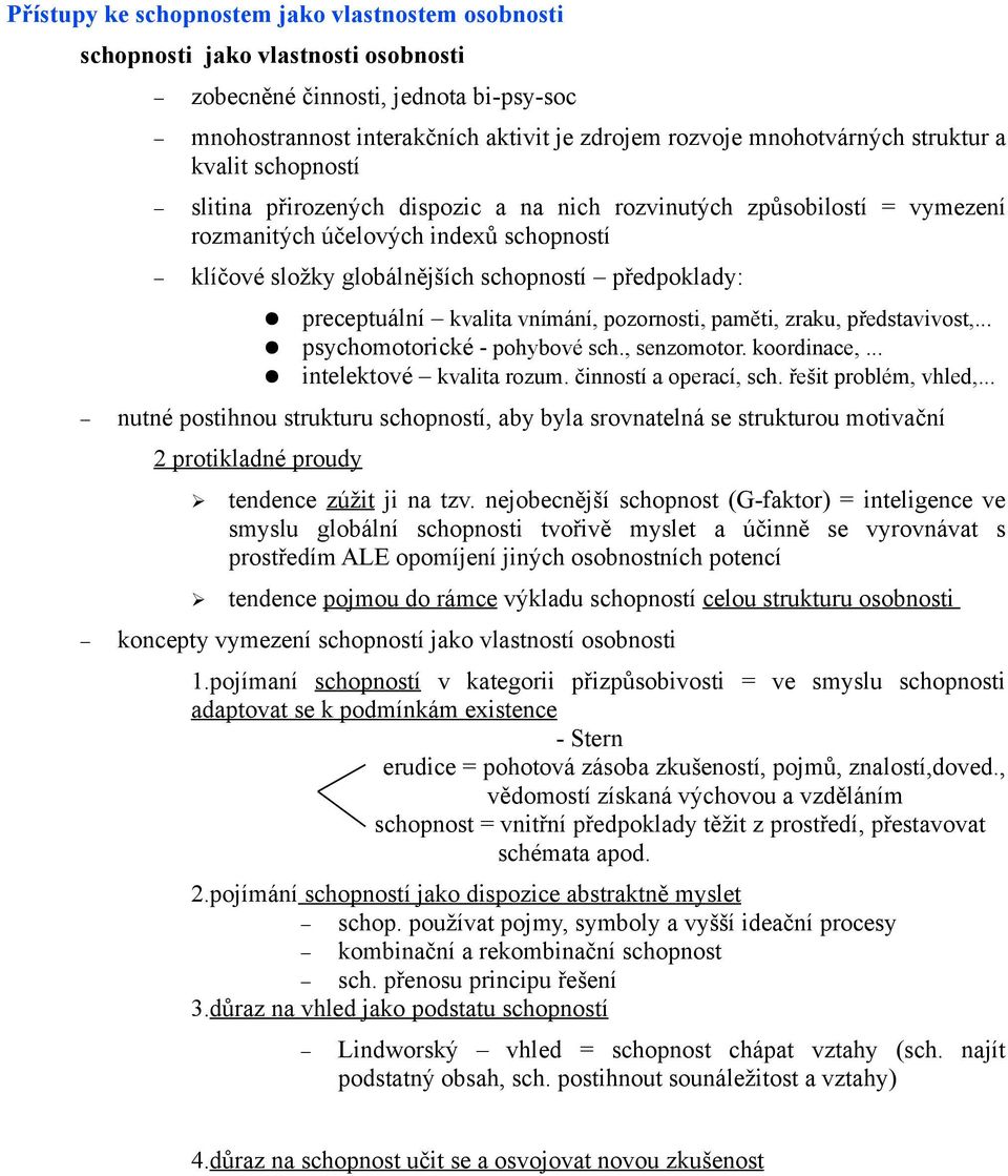 preceptuální kvalita vnímání, pozornosti, paměti, zraku, představivost,... psychomotorické - pohybové sch., senzomotor. koordinace,... intelektové kvalita rozum. činností a operací, sch.