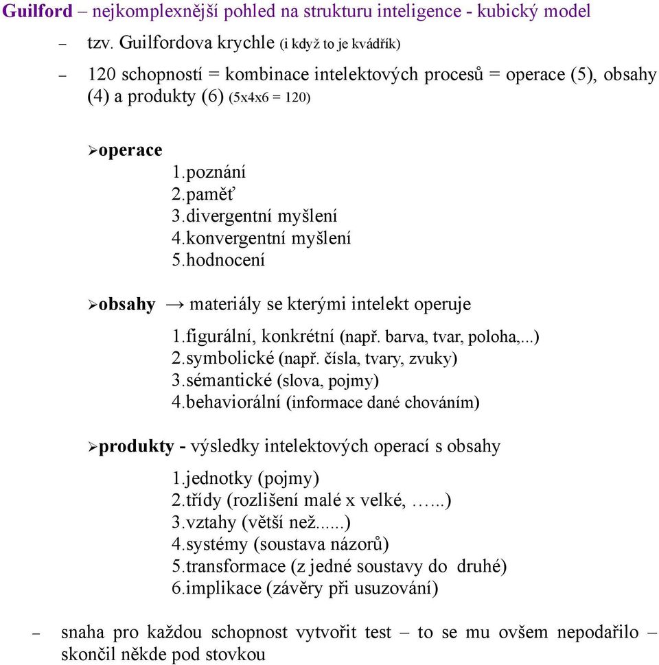 konvergentní myšlení 5.hodnocení obsahy materiály se kterými intelekt operuje 1.figurální, konkrétní (např. barva, tvar, poloha,...) 2.symbolické (např. čísla, tvary, zvuky) 3.