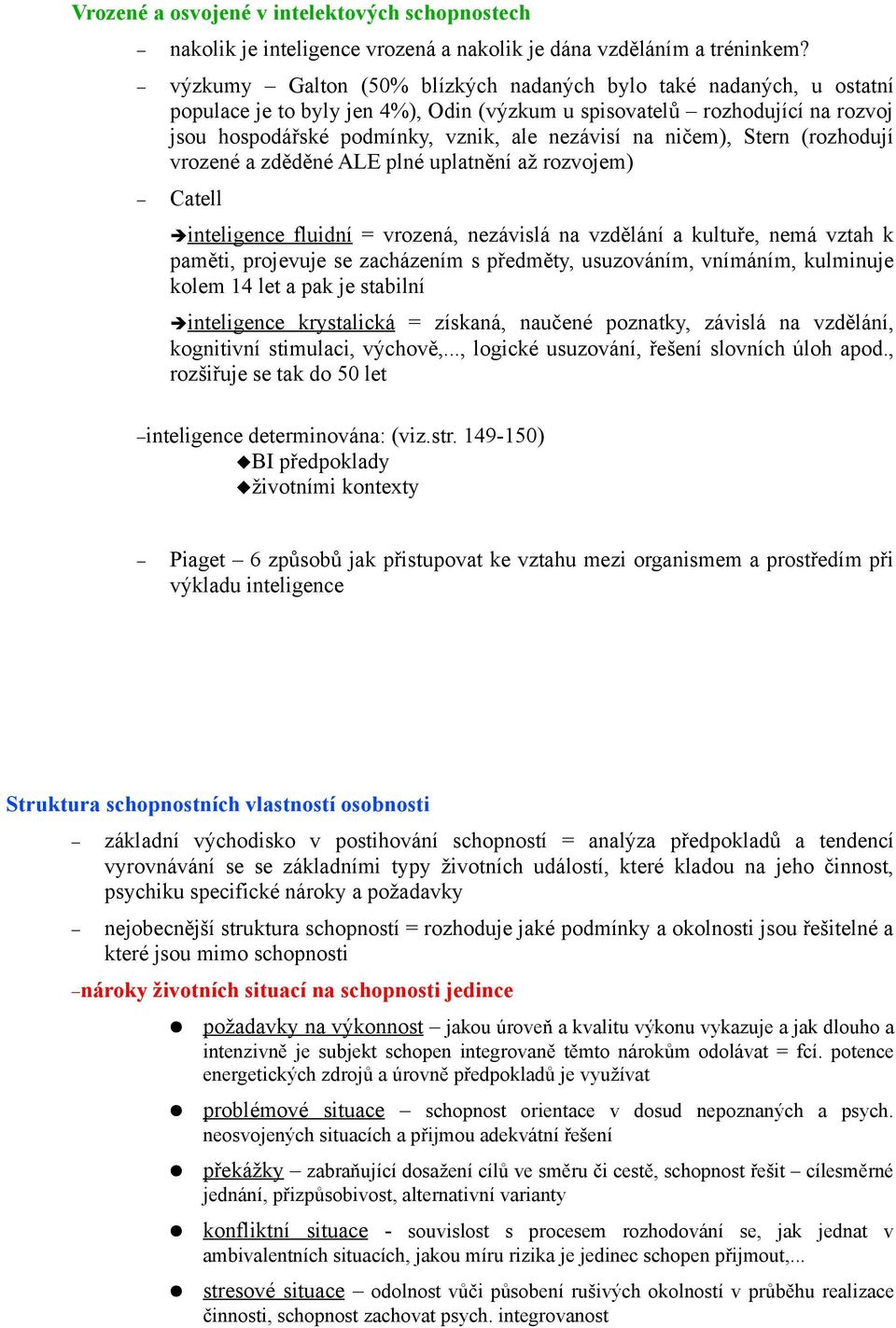 ničem), Stern (rozhodují vrozené a zděděné ALE plné uplatnění až rozvojem) Catell inteligence fluidní = vrozená, nezávislá na vzdělání a kultuře, nemá vztah k paměti, projevuje se zacházením s