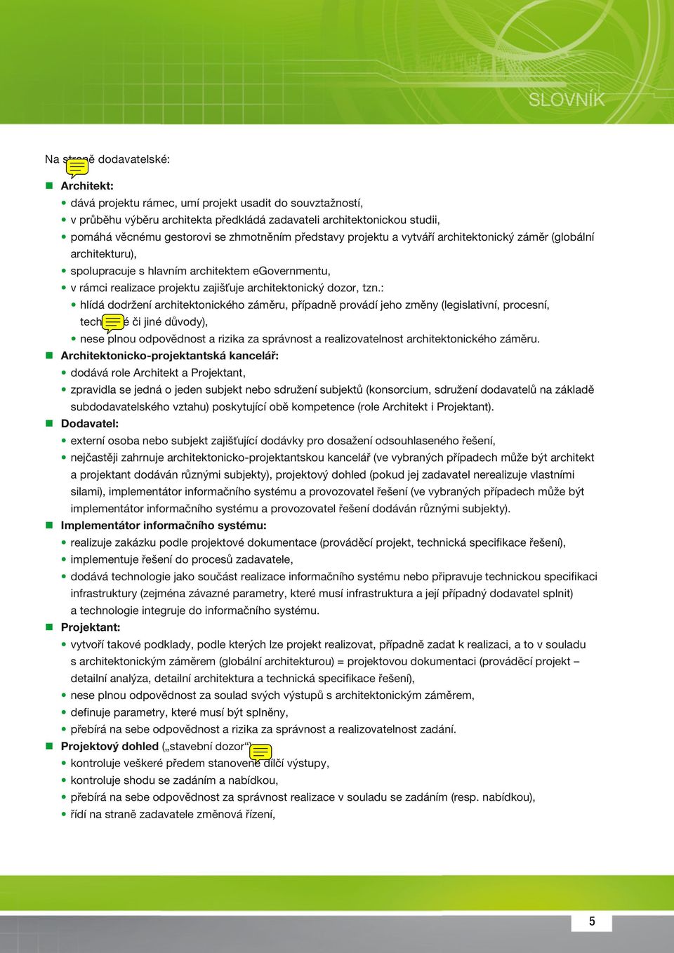 tzn.: hlídá dodržení architektonického záměru, případně provádí jeho změny (legislativní, procesní, technické či jiné důvody), nese plnou odpovědnost a rizika za správnost a realizovatelnost