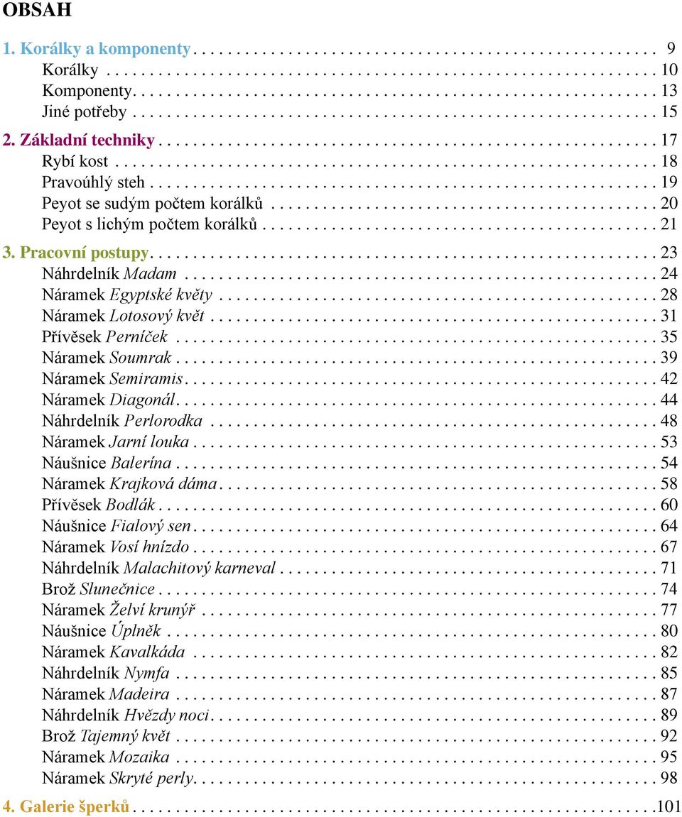 Pracovní postupy........................................................... 23 Náhrdelník Madam...24 Náramek Egyptské květy...28 Náramek Lotosový květ...31 Přívěsek Perníček...35 Náramek Soumrak.