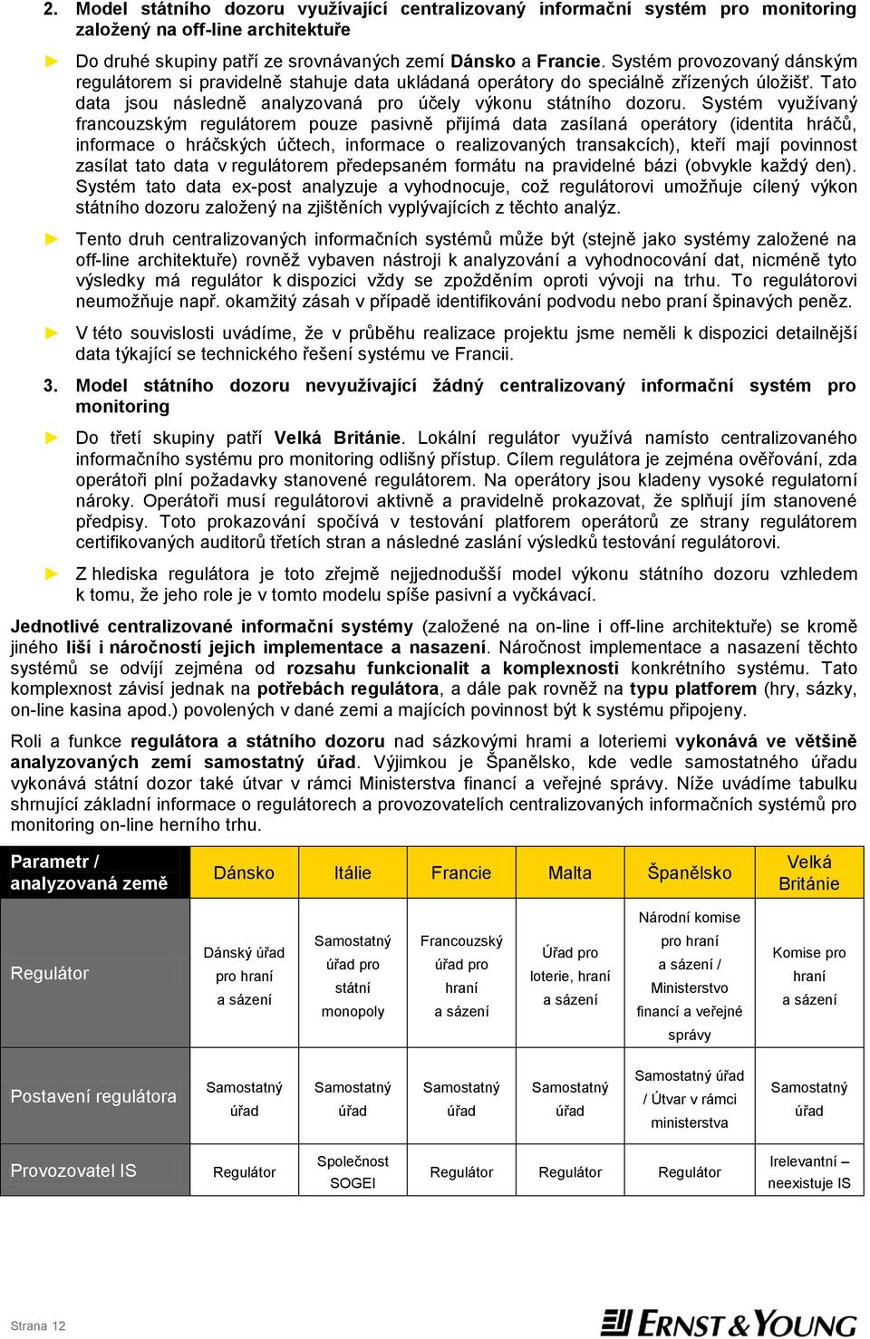 Systém využívaný francouzským regulátorem pouze pasivně přijímá data zasílaná operátory (identita hráčů, informace o hráčských účtech, informace o realizovaných transakcích), kteří mají povinnost