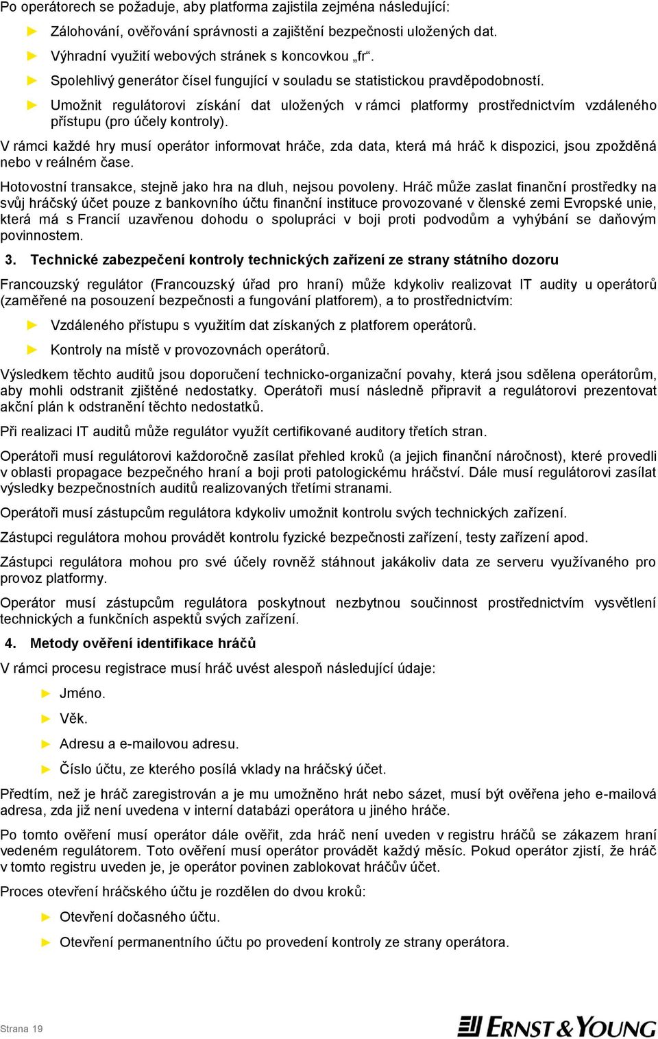 V rámci každé hry musí operátor informovat hráče, zda data, která má hráč k dispozici, jsou zpožděná nebo v reálném čase. Hotovostní transakce, stejně jako hra na dluh, nejsou povoleny.