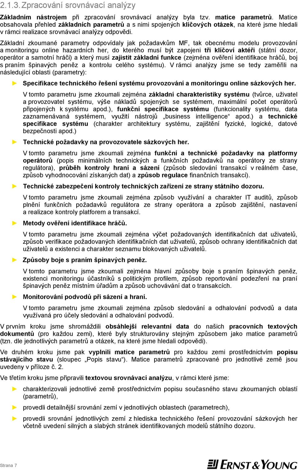 Základní zkoumané parametry odpovídaly jak požadavkům MF, tak obecnému modelu provozování a monitoringu online hazardních her, do kterého musí být zapojeni tři klíčoví aktéři (státní dozor, operátor