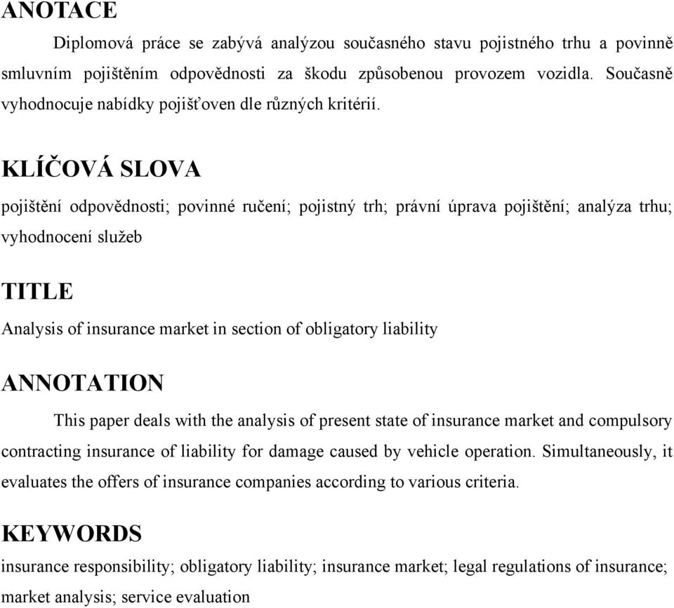 KLÍČOVÁ SLOVA pojištění odpovědnosti; povinné ručení; pojistný trh; právní úprava pojištění; analýza trhu; vyhodnocení služeb TITLE Analysis of insurance market in section of obligatory liability