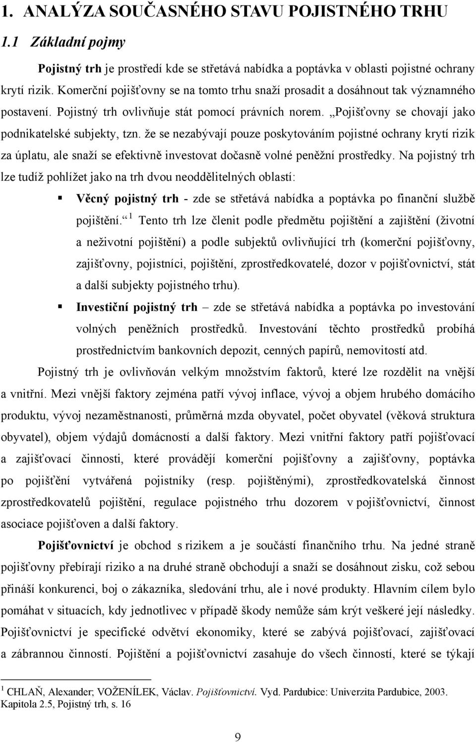 že se nezabývají pouze poskytováním pojistné ochrany krytí rizik za úplatu, ale snaží se efektivně investovat dočasně volné peněžní prostředky.