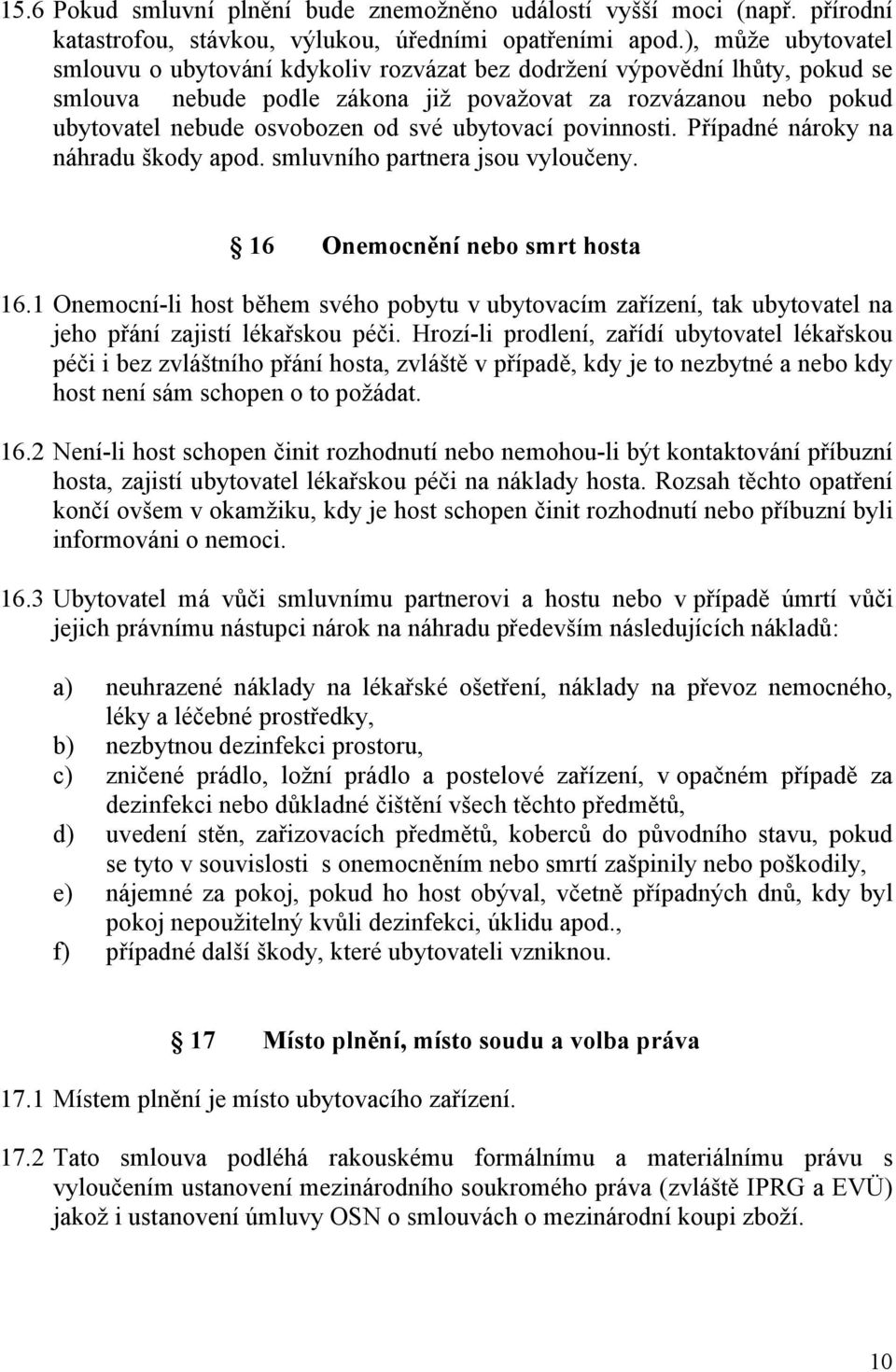 ubytovací povinnosti. Případné nároky na náhradu škody apod. smluvního partnera jsou vyloučeny. 16 Onemocnění nebo smrt hosta 16.