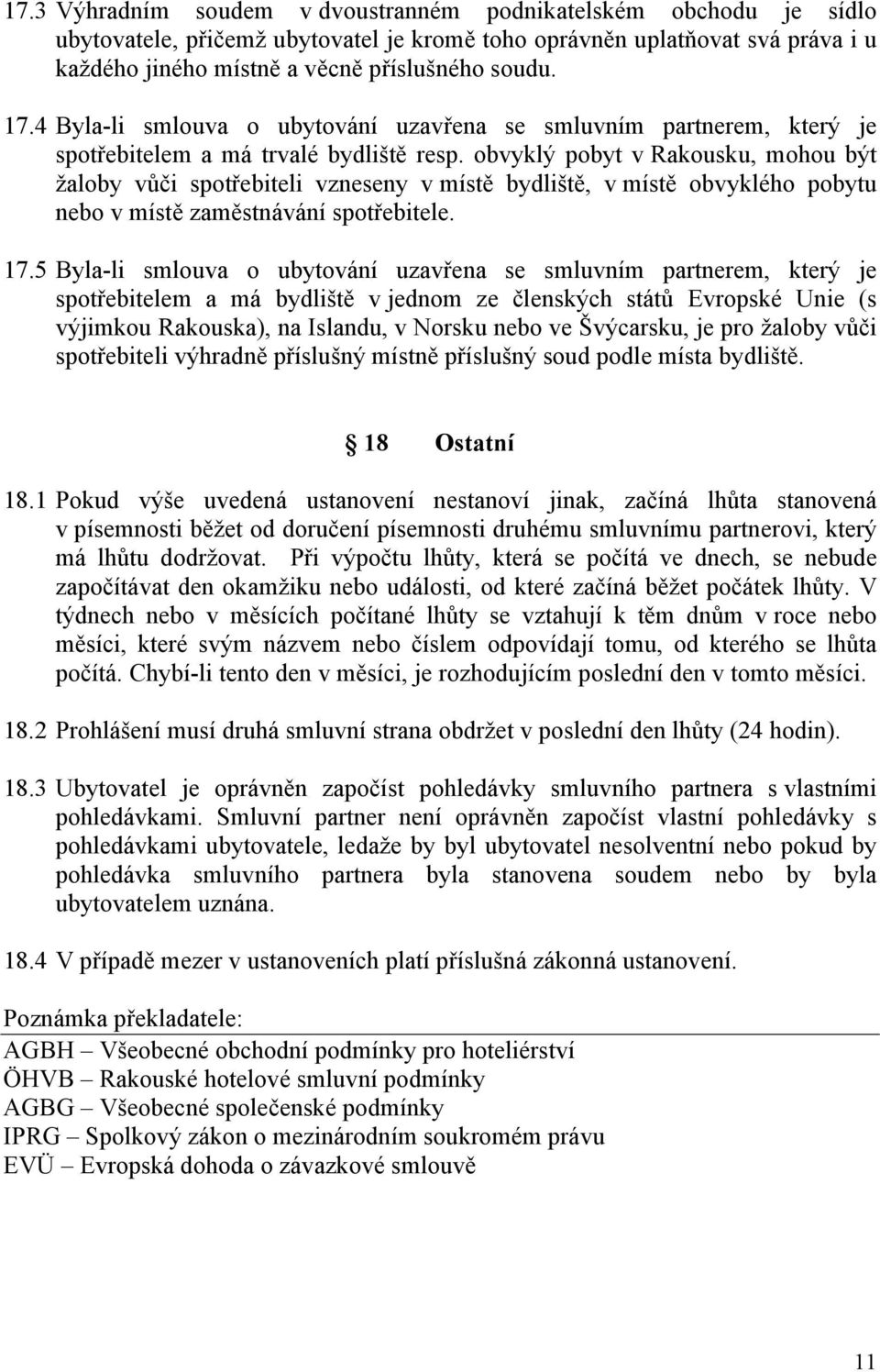 obvyklý pobyt v Rakousku, mohou být žaloby vůči spotřebiteli vzneseny v místě bydliště, v místě obvyklého pobytu nebo v místě zaměstnávání spotřebitele. 17.